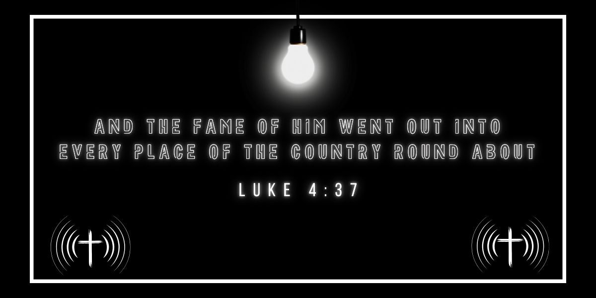 and the fame of him went out into every place of the country round about